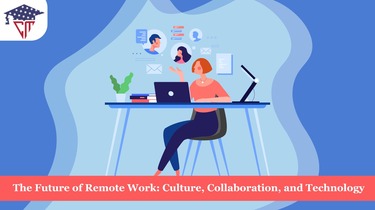 The Future of Remote Work: Culture, Collaboration, and Technology