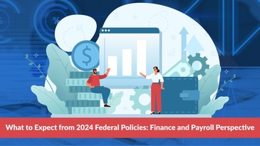 What to Expect from 2024 Federal Policies: Finance and Payroll Perspective