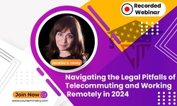 Navigating the Legal Pitfalls of Telecommuting and Working Remotely in 2024