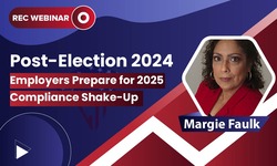 Post-Election 2024: Employers Prepare for 2025 Compliance Shake-Up