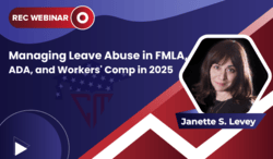 Managing Leave Abuse in FMLA, ADA, and Workers' Comp in 2025